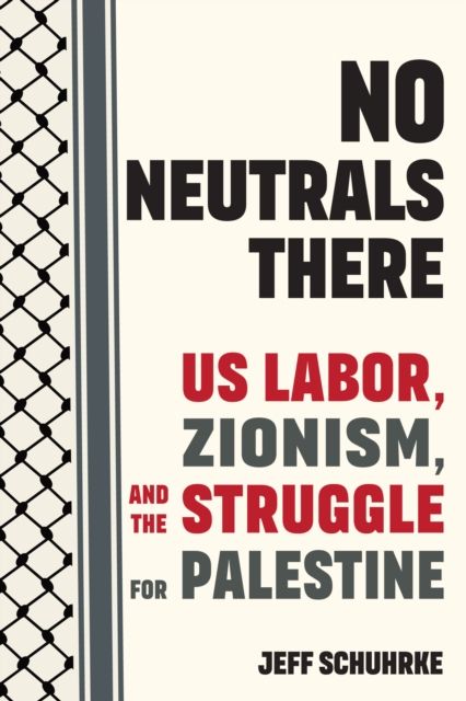 No Neutrals There : US Labor, Zionism, and the Struggle for Palestine