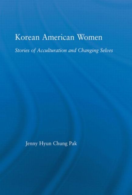 Korean American Women : Stories of Acculturation and Changing Selves
