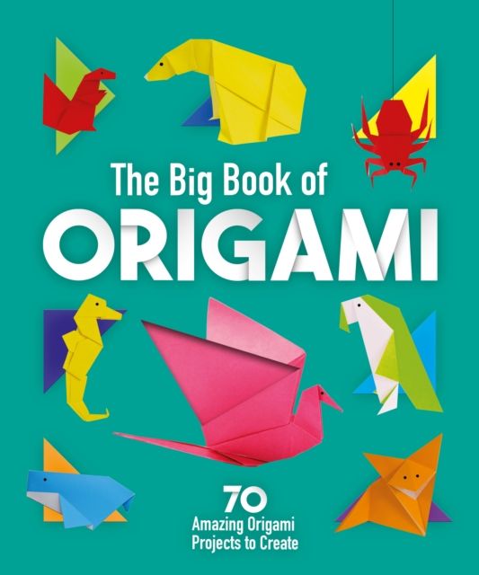 The big book of origami : 70 amazing origami projects to create