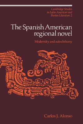 The Spanish American Regional Novel : Modernity and Autochthony