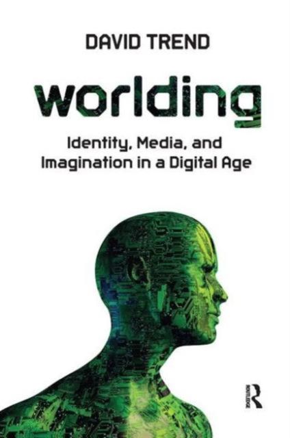 Worlding : Identity, Media, and Imagination in a Digital Age