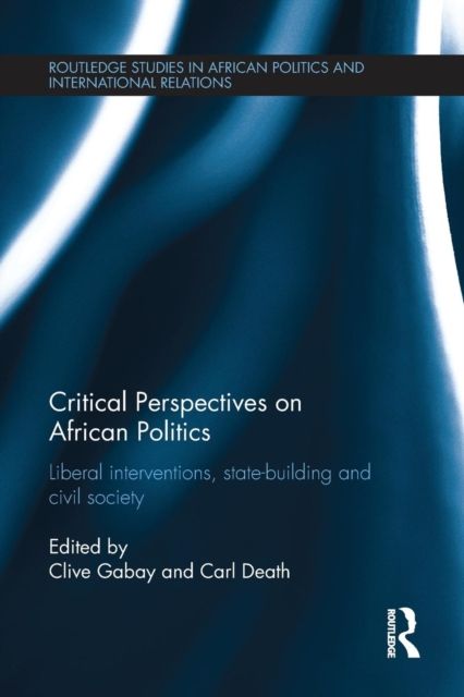 Critical Perspectives on African Politics : Liberal interventions, state-building and civil society
