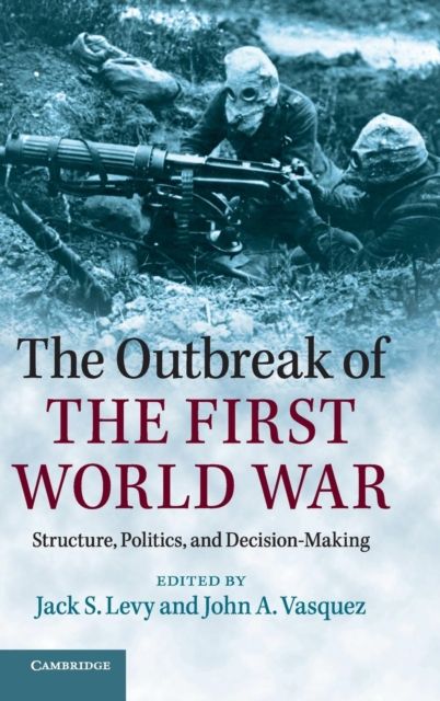 The Outbreak of the First World War : Structure, Politics, and Decision-Making