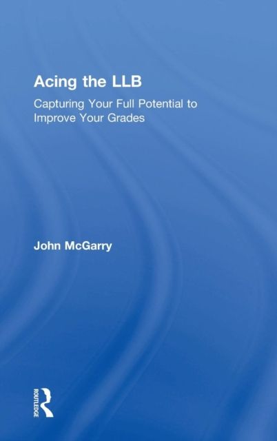 Acing the LLB : Capturing Your Full Potential to Improve Your Grades