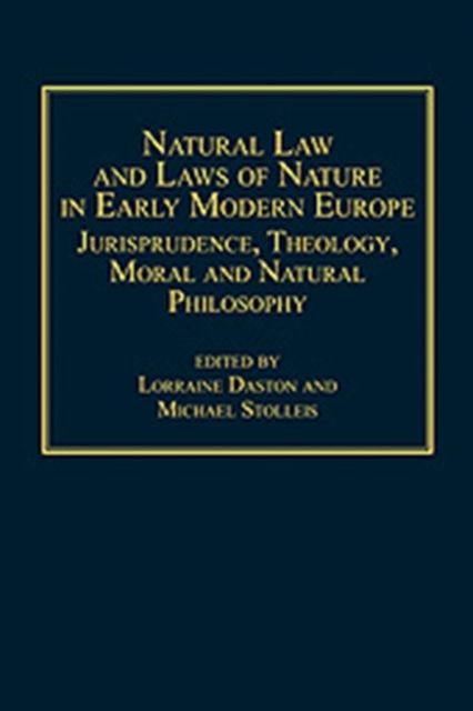 Natural Law and Laws of Nature in Early Modern Europe : Jurisprudence, Theology, Moral and Natural Philosophy