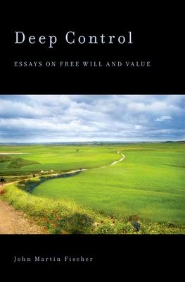 Deep Control : Essays on Free Will and Value