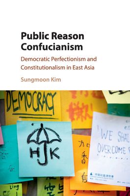 Public Reason Confucianism : Democratic Perfectionism and Constitutionalism in East Asia
