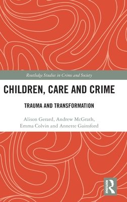 Children, Care and Crime : Trauma and Transformation