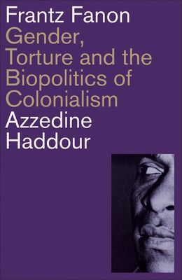 Frantz Fanon : Gender, Torture and the Biopolitics of Colonialism