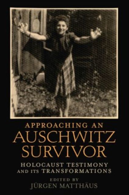 Approaching an Auschwitz Survivor : Holocaust Testimony and its Transformations
