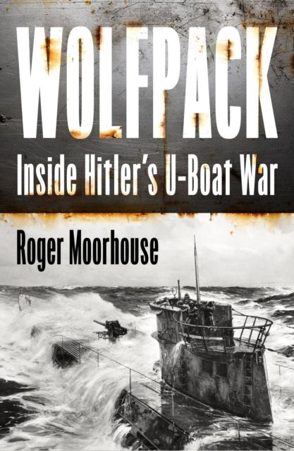 Wolfpack : Hitler's U-boat War 1939-45