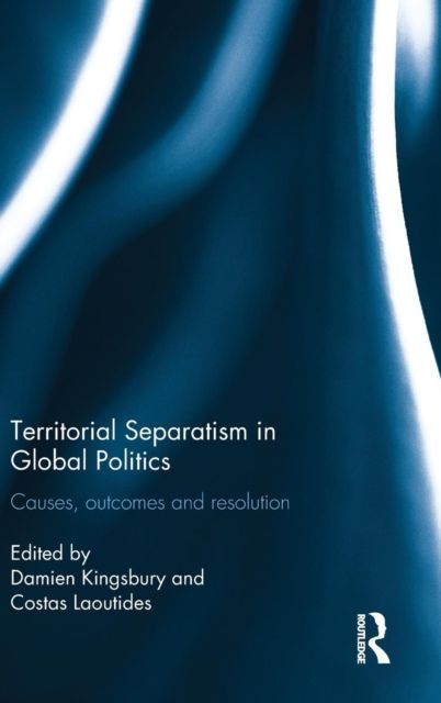 Territorial Separatism in Global Politics : Causes, Outcomes and Resolution