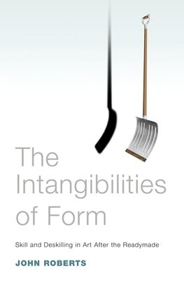 The Intangibilities of Form : Skill and Deskilling in Art after the Readymade