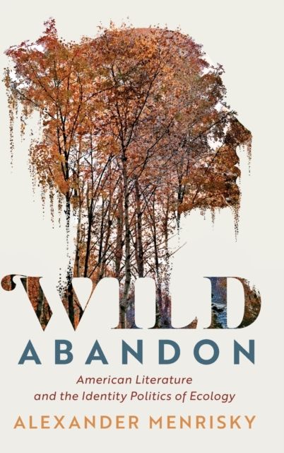 Wild Abandon : American Literature and the Identity Politics of Ecology