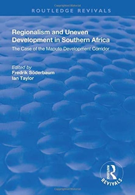 Regionalism and Uneven Development in Southern Africa : The Case of the Maputo Development Corridor