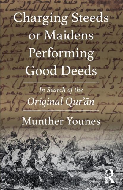 Charging Steeds or Maidens Performing Good Deeds : In Search of the Original Qur’an