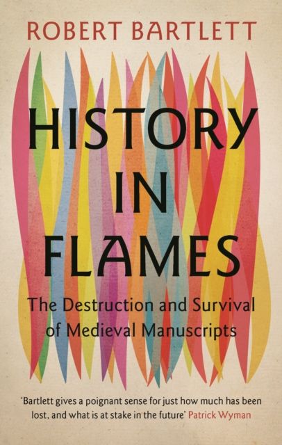 History in Flames : The Destruction and Survival of Medieval Manuscripts