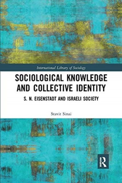 Sociological Knowledge and Collective Identity : S. N. Eisenstadt and Israeli Society
