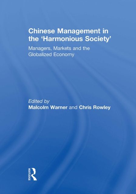 Chinese Management in the 'Harmonious Society' : Managers, Markets and the Globalized Economy