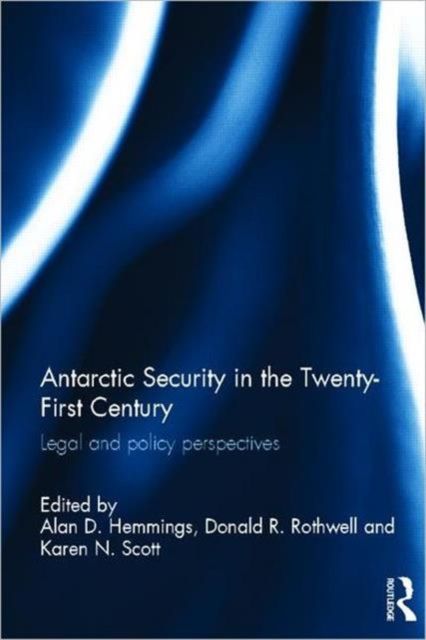 Antarctic Security in the Twenty-First Century : Legal and Policy Perspectives