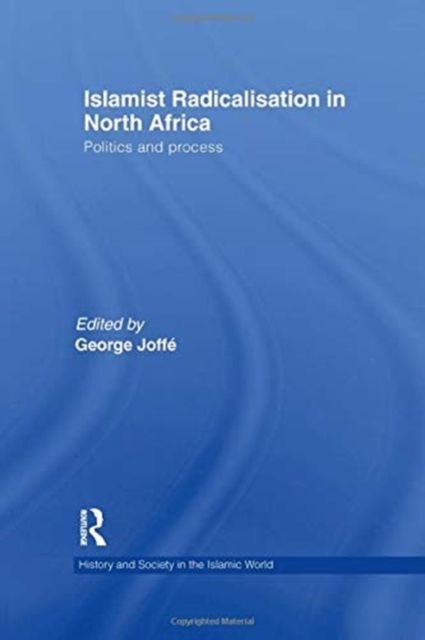 Islamist Radicalisation in North Africa : Politics and Process