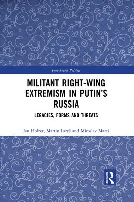 Militant Right-Wing Extremism in Putin’s Russia : Legacies, Forms and Threats