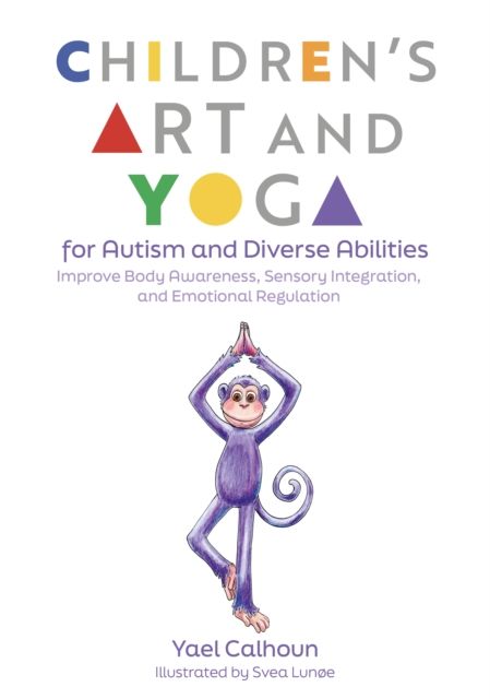 Children's Art and Yoga for Autism and Diverse Abilities : Improve Body Awareness, Sensory Integration, and Emotional Regulation