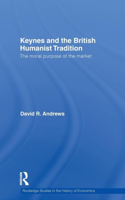Keynes and the British Humanist Tradition : The Moral Purpose of the Market