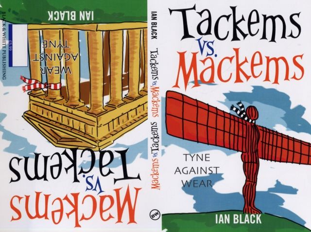Geordies vs Mackems and Mackems vs Geordies : Why Tyneside is Better Than Wearside and Why Wearside is Better Than Tyneside