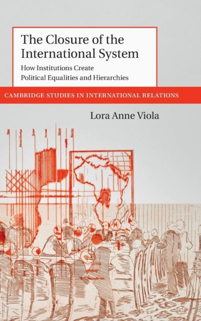 The Closure of the International System : How Institutions Create Political Equalities and Hierarchies