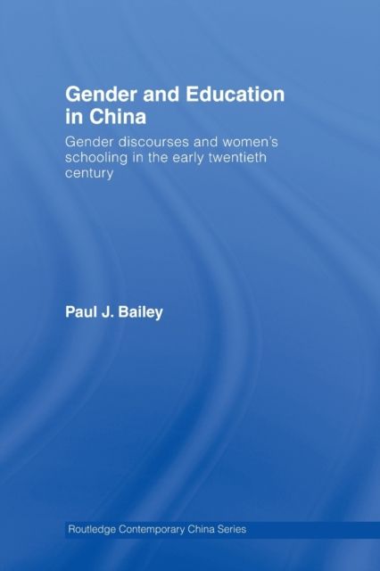 Gender and Education in China : Gender Discourses and Women's Schooling in the Early Twentieth Century