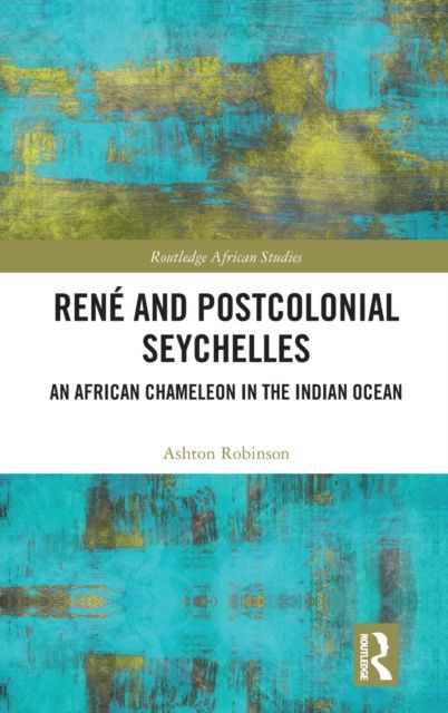 Rene and Postcolonial Seychelles : An African Chameleon in the Indian Ocean