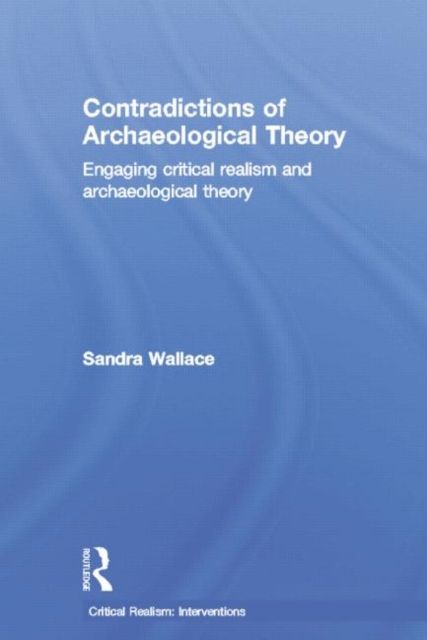 Contradictions of Archaeological Theory : Engaging Critical Realism and Archaeological Theory
