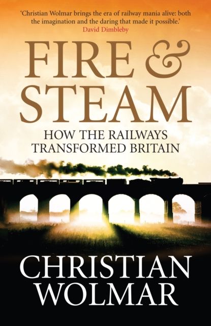 Fire and Steam : How the Railways Transformed Britain
