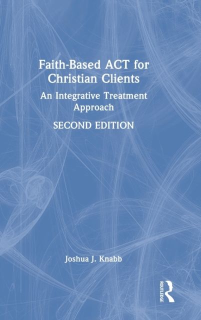 Forsidebilde av Faith-Based ACT for Christian Clients : An Integrative Treatment Approach