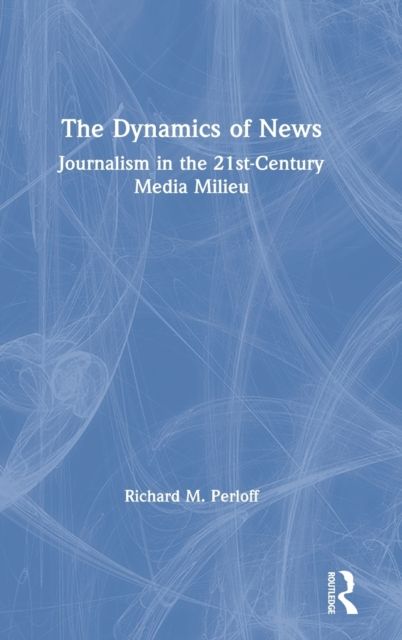 The Dynamics of News : Journalism in the 21st-Century Media Milieu