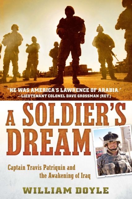 A Soldier's Dream : Captain Travis Patriquin and the Awakening of Iraq