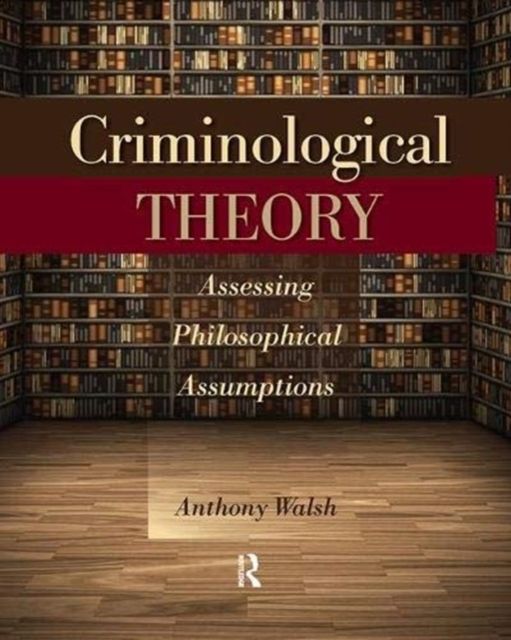 Criminological Theory : Assessing Philosophical Assumptions