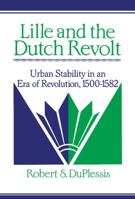 Lille and the Dutch Revolt : Urban Stability in an Era of Revolution, 1500–1582