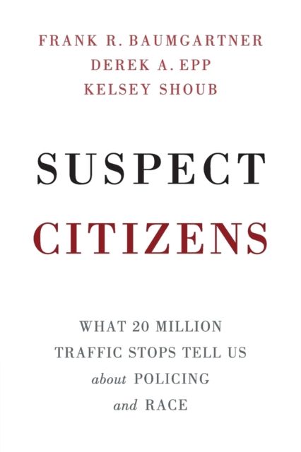 Suspect Citizens : What 20 Million Traffic Stops Tell Us About Policing and Race