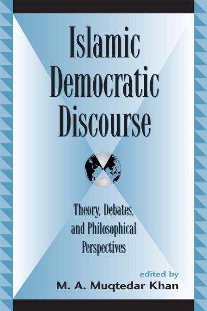 Islamic Democratic Discourse : Theory, Debates, and Philosophical Perspectives