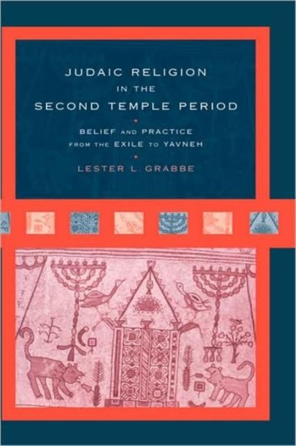 Judaic Religion in the Second Temple Period : Belief and Practice from the Exile to Yavneh