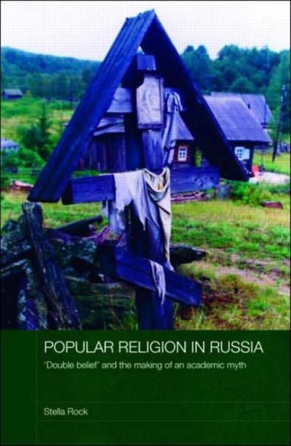 Popular Religion in Russia : 'Double Belief' and the Making of an Academic Myth