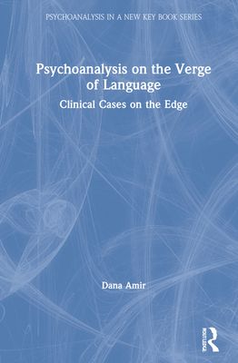 Psychoanalysis on the Verge of Language : Clinical Cases on the Edge