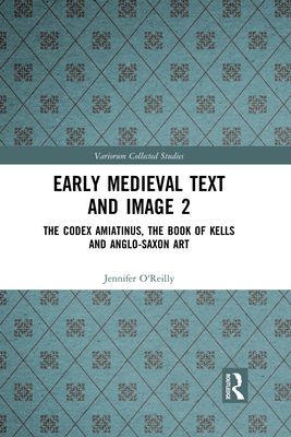 Early Medieval Text and Image Volume 2 : The Codex Amiatinus, the Book of Kells and Anglo-Saxon Art