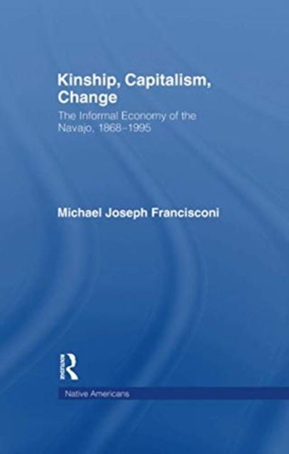 Kinship, Capitalism, Change : The Informal Economy of the Navajo, 1868-1995