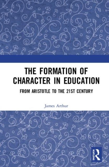 The Formation of Character in Education : From Aristotle to the 21st Century