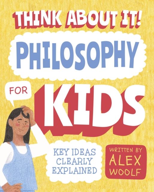 Think About It! Philosophy for Kids : Key Ideas Clearly Explained