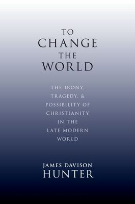 Forsidebilde av To Change the World : The Irony, Tragedy and Possibility of Christianity in the Late Modern World
