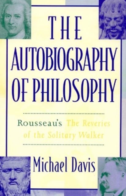 The Autobiography of Philosophy : Rousseau's The Reveries of the Solitary Walker